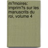 M�Moires: Imprim�S Sur Les Manuscrits Du Roi, Volume 4 door Jacques Duclercq