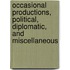 Occasional Productions, Political, Diplomatic, And Miscellaneous