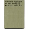 Outlines & Highlights For Data Mining By Krzysztof J. Cios, Isbn door Cram101 Textbook Reviews