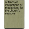 Outlines of Instructions Or Meditations for the Church's Seasons door Robert F. 1934-Wilson