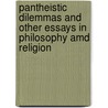 Pantheistic Dilemmas And Other Essays In Philosophy Amd Religion by Henry Clay Sheldon