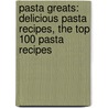 Pasta Greats: Delicious Pasta Recipes, the Top 100 Pasta Recipes by Jo Franks
