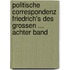 Politische Correspondenz Friedrich's Des Grossen ... Achter Band