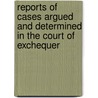 Reports Of Cases Argued And Determined In The Court Of Exchequer door Exchequer Great Britain.