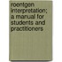 Roentgen Interpretation; A Manual For Students And Practitioners