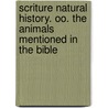Scriture Natural History. Oo. the Animals Mentioned in the Bible door B. A Henry Chichester Hart