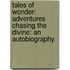 Tales Of Wonder: Adventures Chasing The Divine: An Autobiography