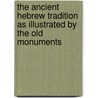 The Ancient Hebrew Tradition As Illustrated By The Old Monuments by Fritz Hommel