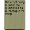 The Art Of Being Human: The Humanities As A Technique For Living by Thelma C. Altschuler