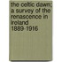 The Celtic Dawn; a Survey of the Renascence in Ireland 1889-1916