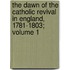 The Dawn of the Catholic Revival in England, 1781-1803; Volume 1