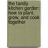 The Family Kitchen Garden: How To Plant, Grow, And Cook Together
