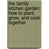 The Family Kitchen Garden: How To Plant, Grow, And Cook Together by Karen Liebreich