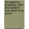 The Pilgrim's Progress, From This World To That Which Is To Come door Bunyan John Bunyan