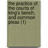 The Practice Of The Courts Of King's Bench, And Common Pleas (1)