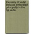 The Story Of Vedic India As Embodied Principally In The Rig-Veda