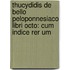 Thucydidis De Bello Peloponnesiaco Libri Octo: Cum Indice Rer Um