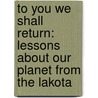 To You We Shall Return: Lessons About Our Planet From The Lakota door Joseph M. Marshall