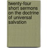 Twenty-Four Short Sermons on the Doctrine of Universal Salvation door John Dods