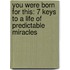 You Were Born For This: 7 Keys To A Life Of Predictable Miracles