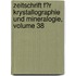 Zeitschrift F�R Krystallographie Und Mineralogie, Volume 38