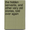 the Hidden Servants, and Other Very Old Stories, Told Over Again by Francesca Alexander
