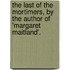 the Last of the Mortimers, by the Author of 'Margaret Maitland'.