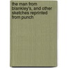 the Man from Blankley's, and Other Sketches Reprinted from Punch by F. Anstey