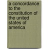 A Concordance To The Constitution Of The United States Of America by Charles Woodward Stearns
