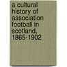 A Cultural History of Association Football in Scotland, 1865-1902 door Matthew L. Mcdowell