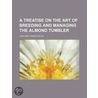 A Treatise on the Art of Breeding and Managing the Almond Tumbler by John Matthews Eaton