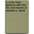 A Voice From Lebanon With The Life And Travels Of Assaad Y. Kayat