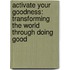 Activate Your Goodness: Transforming the World Through Doing Good