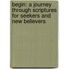 Begin: A Journey Through Scriptures For Seekers And New Believers door Ken Ham
