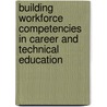 Building Workforce Competencies In Career And Technical Education door Victor C. X. Wang