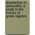 Diophantos of Alexandria; a Study in the History of Greek Algebra