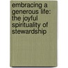 Embracing a Generous Life: The Joyful Spirituality of Stewardship door Robert F. Morneau