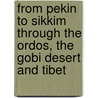 From Pekin To Sikkim Through The Ordos, The Gobi Desert And Tibet door Jacques De Lesdain