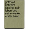 Gotthold Ephraim Lessing: Sein Leben Und Seine Werke, Erster Band by Robert Boxberger