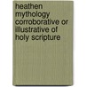 Heathen Mythology Corroborative Or Illustrative of Holy Scripture door Hugh Barclay