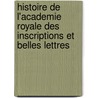 Histoire De L'Academie Royale Des Inscriptions Et Belles Lettres door Belles-lettres