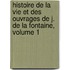 Histoire De La Vie Et Des Ouvrages De J. De La Fontaine, Volume 1