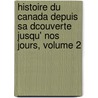 Histoire Du Canada Depuis Sa Dcouverte Jusqu' Nos Jours, Volume 2 by Fran�Ois-Xavier Garneau