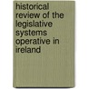 Historical Review of the Legislative Systems Operative in Ireland door J. T 1815 Ball