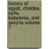 History of Egypt, Chaldea, Syria, Babylonia, and Assyria Volume 7