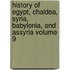 History of Egypt, Chaldea, Syria, Babylonia, and Assyria Volume 9
