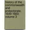 History of the Commonwealth and Protectorate, 1649-1660; Volume 3 by Samuel Rawson Gardiner