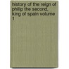 History of the Reign of Philip the Second, King of Spain Volume 1 door William Hickling Prescott