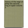 History of the Reign of Philip the Second, King of Spain Volume 3 door William Hickling Prescott