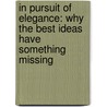 In Pursuit Of Elegance: Why The Best Ideas Have Something Missing door Matthew E. May
